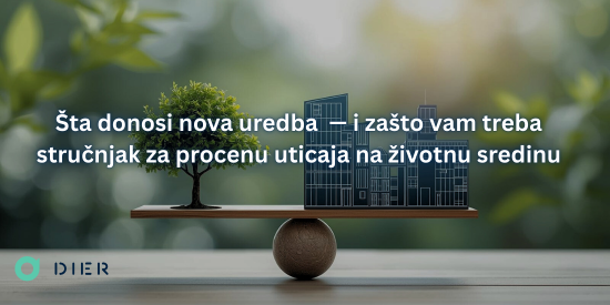Šta donosi nova uredba — i zašto vam treba stručnjak za procenu uticaja na životnu sredinu